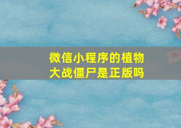 微信小程序的植物大战僵尸是正版吗