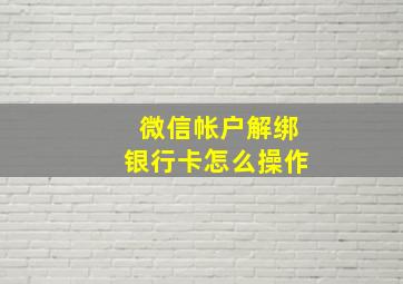 微信帐户解绑银行卡怎么操作