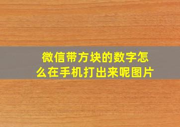 微信带方块的数字怎么在手机打出来呢图片