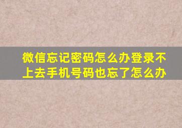 微信忘记密码怎么办登录不上去手机号码也忘了怎么办