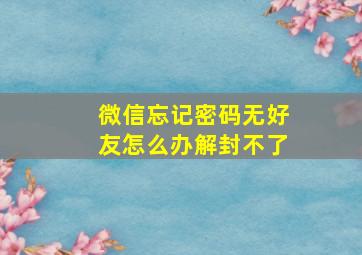 微信忘记密码无好友怎么办解封不了