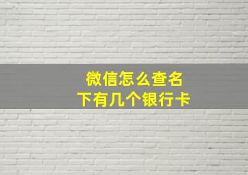 微信怎么查名下有几个银行卡