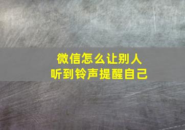 微信怎么让别人听到铃声提醒自己