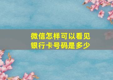 微信怎样可以看见银行卡号码是多少