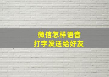 微信怎样语音打字发送给好友