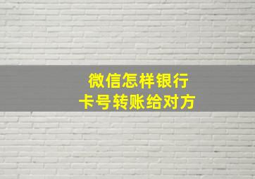 微信怎样银行卡号转账给对方