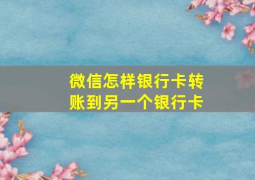 微信怎样银行卡转账到另一个银行卡