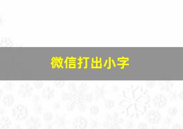 微信打出小字