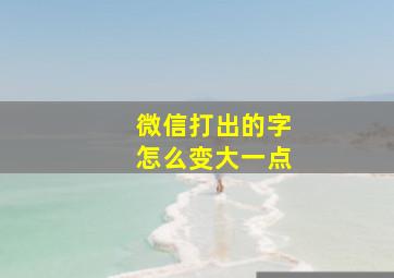 微信打出的字怎么变大一点