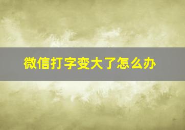 微信打字变大了怎么办