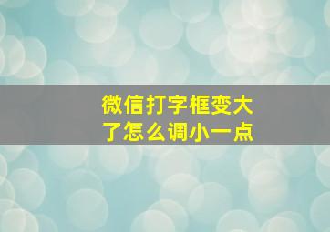 微信打字框变大了怎么调小一点