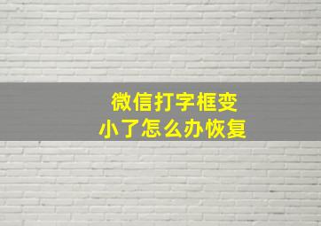 微信打字框变小了怎么办恢复