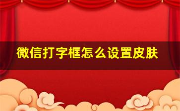 微信打字框怎么设置皮肤