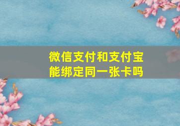 微信支付和支付宝能绑定同一张卡吗