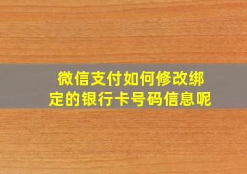 微信支付如何修改绑定的银行卡号码信息呢