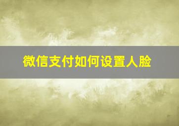 微信支付如何设置人脸