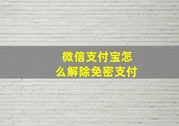 微信支付宝怎么解除免密支付