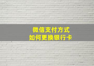 微信支付方式如何更换银行卡