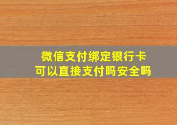 微信支付绑定银行卡可以直接支付吗安全吗