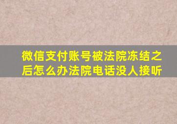 微信支付账号被法院冻结之后怎么办法院电话没人接听