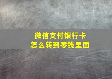 微信支付银行卡怎么转到零钱里面