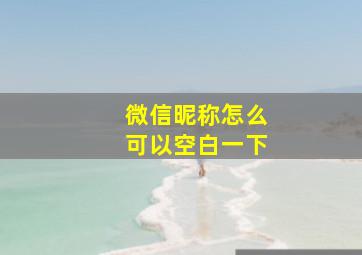 微信昵称怎么可以空白一下