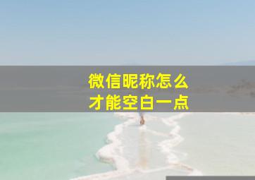 微信昵称怎么才能空白一点