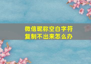 微信昵称空白字符复制不出来怎么办