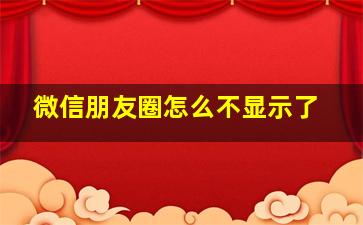 微信朋友圈怎么不显示了