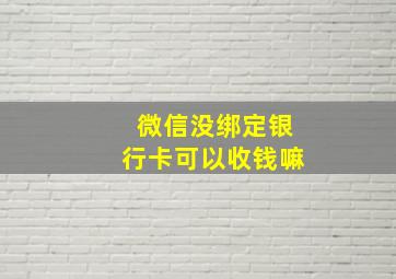 微信没绑定银行卡可以收钱嘛