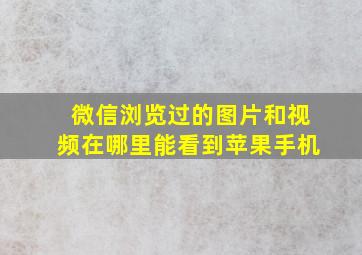 微信浏览过的图片和视频在哪里能看到苹果手机