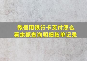 微信用银行卡支付怎么看余额查询明细账单记录