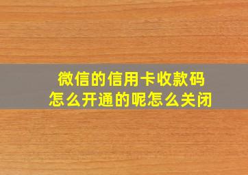 微信的信用卡收款码怎么开通的呢怎么关闭