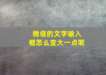 微信的文字输入框怎么变大一点呢