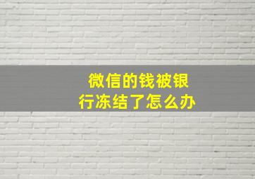 微信的钱被银行冻结了怎么办