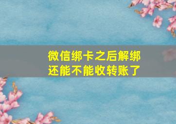 微信绑卡之后解绑还能不能收转账了