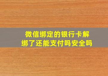 微信绑定的银行卡解绑了还能支付吗安全吗