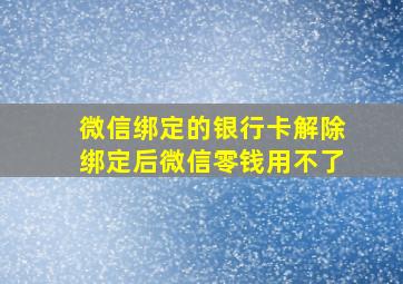 微信绑定的银行卡解除绑定后微信零钱用不了