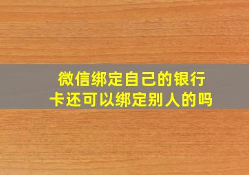 微信绑定自己的银行卡还可以绑定别人的吗