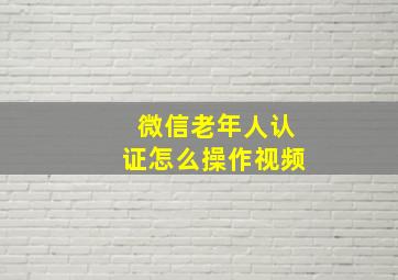 微信老年人认证怎么操作视频