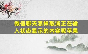 微信聊天怎样取消正在输入状态显示的内容呢苹果