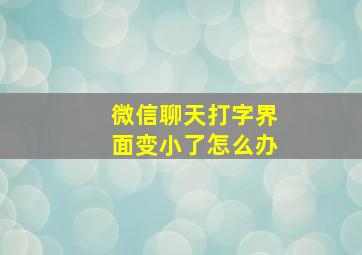 微信聊天打字界面变小了怎么办