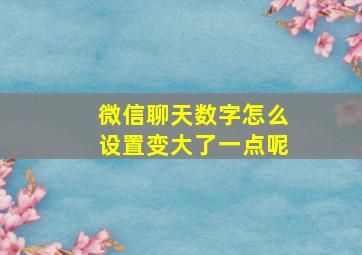 微信聊天数字怎么设置变大了一点呢