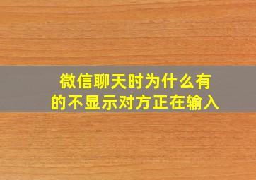 微信聊天时为什么有的不显示对方正在输入