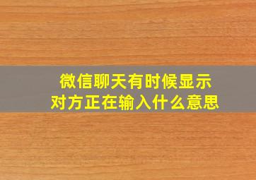 微信聊天有时候显示对方正在输入什么意思