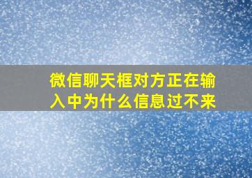 微信聊天框对方正在输入中为什么信息过不来