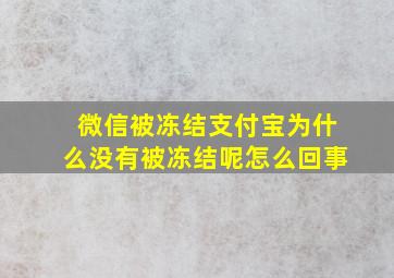 微信被冻结支付宝为什么没有被冻结呢怎么回事