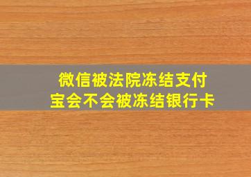 微信被法院冻结支付宝会不会被冻结银行卡