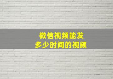 微信视频能发多少时间的视频