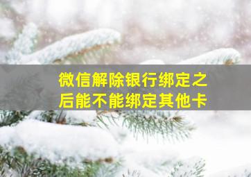 微信解除银行绑定之后能不能绑定其他卡